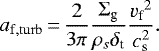 \begin{equation*} a_{\mathrm{f, turb}}\,{=}\,\frac{2}{3\pi}\frac{{\Sigma_{\textrm{g}}}}{\rho_s {\delta_{\textrm{t}}}}\frac{{v_{\textrm{f}}}^2}{c_{\textrm{s}}^2}.\end{equation*}