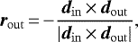 \begin{equation*} \bm{r}_{\mathrm{out}}\,{=}\,{-}\frac{\bm{d}_{\mathrm{in}}\,{\times}\,\bm{d}_{\mathrm{out}}}{\vert \bm{d}_{\mathrm{in}}\,{\times}\,\bm{d}_{\mathrm{out}} \vert}, \end{equation*}