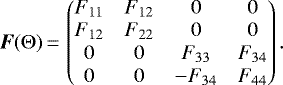 \begin{equation*} \bm{F}(\Theta)\,{=}\,\left(\begin{array}{@{}cccc@{}} F_{11} & F_{12} & 0 & 0\\ F_{12} & F_{22} & 0 & 0\\ 0 & 0 & F_{33} & F_{34}\\ 0 & 0 & -F_{34} & F_{44} \end{array}\right). \end{equation*}