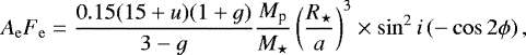\begin{equation*} A_{\mathrm{e}}F_{\mathrm{e}} = \frac{0.15 (15 + u) (1+g)}{3-g} \frac{M_{\textrm{p}}}{M_{\star}} \left (\frac{R_{\star}}{a}\right)^3 \times \sin^2 i \left(-\cos 2\phi\right), \end{equation*}