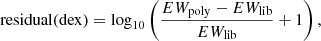 $$ \begin{aligned} \mathrm{residual} (\mathrm{dex}) = \log _{10} \left( \frac{EW_{\rm poly}-EW_{\rm lib}}{EW_{\rm lib}} +1 \right), \end{aligned} $$