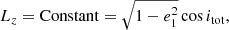 $$ \begin{aligned} L_{z} = \mathrm{Constant} = \sqrt{1 - e_1^2} \cos {i_{\rm tot}} , \end{aligned} $$