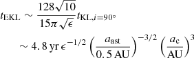 $$ \begin{aligned}&\, t_{\rm EKL} \sim \frac{128 \sqrt{10}}{15 \pi \sqrt{\epsilon }} t_{\mathrm{KL}, i=90^{\circ }} \\&\qquad \sim 4.8\,\mathrm{yr}\,\epsilon ^{-1/2} \left(\frac{a_{\rm ast}}{0.5\,\mathrm{AU}}\right)^{-3/2} \left(\frac{a_{\rm c}}{\mathrm{AU}}\right)^3 \end{aligned} $$