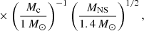 $$ \begin{aligned}&\qquad \times \left(\frac{M_{\rm c}}{1\,M_\odot }\right)^{-1}\left(\frac{M_{\rm NS}}{1.4\,M_\odot }\right)^{1/2}, \end{aligned} $$