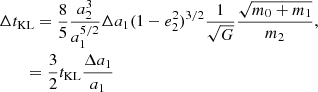 $$ \begin{aligned}&\Delta t_{\rm KL} = \frac{8}{5} \frac{a_2^3}{a^{5/2}_1} \Delta a_1 (1 - e_2^2)^{3/2}\frac{1}{\sqrt{G}} \frac{\sqrt{m_0 +m_1}}{m_2} , \nonumber \\&\qquad = \frac{3}{2}t_{\rm KL} \frac{\Delta a_1}{a_1} \end{aligned} $$