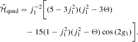 $$ \begin{aligned}&\tilde{\mathcal{H} }_{\rm quad} = j_1^{-2} \bigg [ (5 - 3j_1^2) (j_1^2 - 3 \Theta ) \nonumber \\&\qquad \qquad - 15 (1 - j_1^2) (j_1^2 - \Theta ) \cos {(2 g_1)} \bigg ] . \end{aligned} $$
