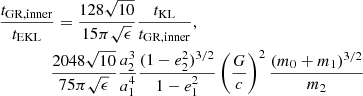 $$ \begin{aligned}&\frac{t_{\rm GR, inner}}{t_{\rm EKL}} = \frac{128 \sqrt{10}}{15 \pi \sqrt{\epsilon }} \frac{t_{\rm KL}}{t_{\rm GR, inner}} , \nonumber \\&\qquad \qquad \frac{2048 \sqrt{10}}{75 \pi \sqrt{\epsilon }} \frac{a_2^3}{a_1^4} \frac{(1 - e_2^2)^{3/2}}{1 - e_1^2} \left(\frac{G}{c}\right)^{2} \frac{(m_0 + m_1)^{3/2}}{m_2} \end{aligned} $$