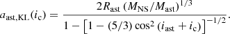 $$ \begin{aligned} a_{\rm ast,KL}(i_{\rm c})=\frac{2R_{\rm ast}\left({M_{\rm NS}}/{M_{\rm ast}}\right)^{1/3}}{1-\left[1-({5}/{3})\cos ^2\left(i_{\rm ast}+i_{\rm c}\right)\right]^{-1/2}} . \end{aligned} $$