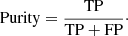 $$ \begin{aligned} \mathrm{Purity} = \frac{\mathrm{TP}}{\mathrm{TP+FP}}\cdot \end{aligned} $$