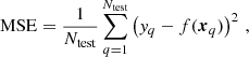$$ \begin{aligned} \mathrm{MSE}= \frac{1}{N_{\rm test}} \sum _{q=1}^{N_{\rm test}} \left({ y}_q- f(\boldsymbol{x}_q) \right)^2 \,, \end{aligned} $$