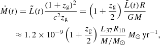 $$ \begin{aligned}&\dot{M}(t) = \tilde{L}(t) \frac{(1+z_\mathrm{g} )^2}{c^2z_\mathrm{g} } = \left(1+\frac{z_\mathrm{g} }{2}\right)\frac{\tilde{L}(t) R}{G M} \nonumber \\&\qquad \approx 1.2\times 10^{-9}\left(1+\frac{z_\mathrm{g} }{2}\right) \frac{L_{37}R_{10}}{M/M_\odot } \,M_\odot \,\mathrm{yr}^{-1}, \end{aligned} $$