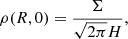 $$ \begin{aligned} \rho (R,0) = \frac{\Sigma }{\sqrt{2\pi }H}, \end{aligned} $$