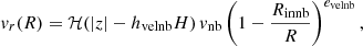 $$ \begin{aligned} v_r(R) = \mathcal{H}(|z|-h_{\rm velnb} H)\, v_{\rm nb}\left(1-\frac{R_{\rm innb}}{R}\right)^{e_{\rm velnb}}, \end{aligned} $$