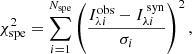 $$ \begin{aligned} \chi ^2_{\rm spe} = \sum _{i=1}^{N_{\rm spe}} \left(\frac{I_{\lambda i}^\mathrm{obs}-I_{\lambda i}^\mathrm{\,syn}}{\sigma _i}\right)^2, \end{aligned} $$