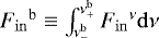 ${{F}_{\mathrm{in}}}^{{\mathrm{b}}}\equiv \int_{\nu^{\mathrm{b}}_{-}}^{\nu^{\mathrm{b}}_{+}} {{F}_{\mathrm{in}}}^{\nu} \mathrm{d} \nu$