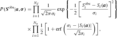 $$ \begin{aligned} P(\boldsymbol{S}^{\mathrm{obs} }|\boldsymbol{a},\boldsymbol{\sigma })&= \prod _{i=1}^{N_d} \frac{1}{\sqrt{2\pi }\sigma _i} \exp \left\{ -\frac{1}{2} \left[ \frac{S^{\mathrm{obs} }_i-S_i(\boldsymbol{a})}{\sigma _i}\right]^2 \right\} \nonumber \\&\times \prod _{i=1}^{N_u} \frac{1}{2} \left[1+\mathrm{erf} \left(\frac{\sigma _i-|S_i(\boldsymbol{a})|}{\sqrt{2}\sigma _i} \right)\right], \end{aligned} $$