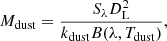 $$ \begin{aligned} M_{\rm dust} = \frac{S_{\lambda }D_{\rm L}^2}{k_{\rm dust}B(\lambda , T_{\rm dust})}, \end{aligned} $$