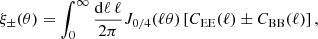 $$ \begin{aligned} \xi _\pm (\theta )&=\int _0^{\infty } \frac{\mathrm{d} \ell \, \ell }{2\pi } {J}_{0/4}(\ell \theta ) \left[C_{\rm EE}(\ell )\pm C_{\rm BB}(\ell )\right], \end{aligned} $$