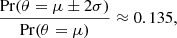 $$ \begin{aligned} \frac{\mathrm{Pr}(\theta =\mu \pm 2\sigma )}{\mathrm{Pr}(\theta =\mu )} \approx 0.135, \end{aligned} $$