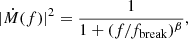 $$ \begin{aligned} |{\dot{M}}(f)|^{2} = \frac{1}{1+(f/f_{\rm break})^{\beta }}, \end{aligned} $$
