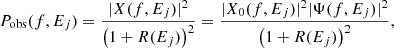 $$ \begin{aligned} {P_{{\rm{obs}}}}(f,{E_j}) = {\rm{ }}\frac{{|X(f,{E_j}){|^2}}}{{{{(1 + R({E_j}))}^2}}} = {\rm{ }}\frac{{|{X_0}(f,{E_j}){|^2}|\Psi (f,{E_j}){|^2}}}{{{{(1 + R({E_j}))}^2}}}, \end{aligned} $$