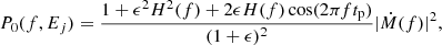 $$ \begin{aligned} P_{0}(f,E_{j}) = \frac{1+\epsilon ^{2} H^{2}(f) + 2 \epsilon H(f)\cos (2\pi f t_{\rm p}) }{(1+\epsilon )^{2}}{|\dot{M}}(f)|^{2}, \end{aligned} $$