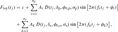 $$ \begin{aligned}&F_{\rm toy}(t_j) = c + \sum _{i=1}^{n_\mathrm{p} } A_i \,D(t_j, \delta _\mathrm{p} , \phi _\mathrm{0,p} , \sigma _\mathrm{p} ) \sin \left[2 \pi (f_i t_j + \phi _i)\right] \nonumber \\&\qquad \qquad +\sum _{k=1}^{n_\mathrm{s} } A_k \,D(t_j, \delta _\mathrm{s} , \phi _\mathrm{0,s} , \sigma _\mathrm{s} )\sin \left[2 \pi (f_k t_j + \phi _k)\right], \end{aligned} $$