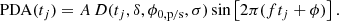 $$ \begin{aligned} \mathrm{PDA} (t_j) = A \,D(t_j, \delta , \phi _\mathrm{0, p/s} , \sigma ) \sin \left[2 \pi (f t_j + \phi )\right] . \end{aligned} $$