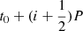 $ t_0 + (i+\frac{1}{2})P $