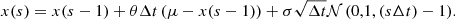 $$ \begin{aligned} x(s) = x(s-1)+\theta \Delta t \left(\mu - x(s-1)\right) + \sigma \sqrt{\Delta t} \mathcal{N} \left(0,1,(s\Delta t)-1\right)\!. \end{aligned} $$