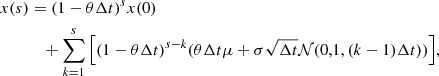 $$ \begin{aligned} x(s)&= (1-\theta \Delta t)^s x(0)\\&\quad + \sum _{k=1} ^s \left[(1-\theta \Delta t)^{s-k}(\theta \Delta t \mu +\sigma \sqrt{\Delta t} \mathcal{N} (0,1,(k-1)\Delta t))\right]\!, \end{aligned} $$