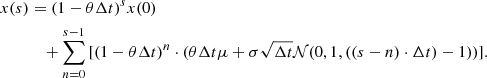 $$ \begin{aligned} { \begin{aligned} x(s)&= (1-\theta \Delta t)^{s} x(0)\\&\quad + \sum _{n=0}^{s-1}{[(1-\theta \Delta t)^{n} \cdot (\theta \Delta t \mu + \sigma \sqrt{\Delta t} \mathcal{N} (0, 1, ((s-n)\cdot \Delta t)-1))]}. \end{aligned}} \end{aligned} $$