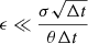 $ \epsilon \ll \frac{\sigma\sqrt{\Delta t}}{\theta \Delta t} $