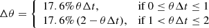 $$ \begin{aligned} \Delta \theta =\left\{ \begin{array}{ll} 17.6\% \, \theta \Delta t,&\mathrm{if}\, 0\le \theta \Delta t \le 1 \\ 17.6\% \,(2-\theta \Delta t),&\mathrm{if}\, 1 < \theta \Delta t \le 2 \end{array}\right. \end{aligned} $$