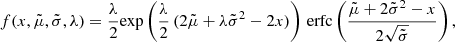 $$ \begin{aligned} f(x,\tilde{\mu },\tilde{\sigma },\lambda ) = \frac{\lambda }{2} \mathrm{exp} \left(\frac{\lambda }{2}\,(2\tilde{\mu } + \lambda \tilde{\sigma } ^2 - 2x)\right) \, \mathrm{erfc} \left(\frac{\tilde{\mu }+2\tilde{\sigma } ^2 -x}{2 \sqrt{\tilde{\sigma }}}\right), \end{aligned} $$