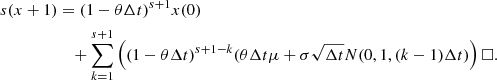 $$ \begin{aligned} {\begin{aligned} s(x+1)&= (1-\theta \Delta t)^{s+1}x(0)\\&\quad +\sum _{k=1}^{s+1}\left((1-\theta \Delta t)^{s+1-k}(\theta \Delta t \mu + \sigma \sqrt{\Delta t} N(0, 1, (k-1)\Delta t)\right) \square . \end{aligned}} \end{aligned} $$