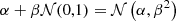 $$ \begin{aligned} \alpha + \beta \mathcal{N} (0,1) = \mathcal{N} \left(\alpha , \beta ^2\right) \end{aligned} $$