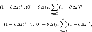 $$ \begin{aligned}&(1-\theta \Delta t)^{s} x(0) + \theta \Delta t \mu \sum _{n=0}^{s-1}{(1-\theta \Delta t)^{n}} =\\&\quad (1-\theta \Delta t)^{s+1} x(0) + \theta \Delta t \mu \sum _{n=0}^{s}{(1-\theta \Delta t)^{n}}, \end{aligned} $$