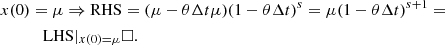 $$ \begin{aligned} x(0)&= \mu \Rightarrow \mathrm{RHS} = (\mu -\theta \Delta t \mu ) (1-\theta \Delta t)^s = \mu (1-\theta \Delta t)^{s+1} =\\&\quad \mathrm{LHS} |_{x(0)=\mu } \square . \end{aligned} $$