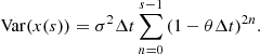 $$ \begin{aligned} \mathrm{Var} (x(s)) = \sigma ^{2}\Delta t \sum _{n=0}^{s-1}{(1-\theta \Delta t)^{2n}}. \end{aligned} $$