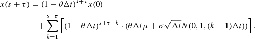 $$ \begin{aligned} x(s+\tau )&=(1-\theta \Delta t)^{s+\tau }x(0)\\&\quad + \sum _{k=1}^{s+\tau }{\left[(1-\theta \Delta t)^{s+\tau -k}\cdot (\theta \Delta t \mu +\sigma \sqrt{\Delta t} N(0, 1, (k-1)\Delta t))\right]}\, . \end{aligned} $$