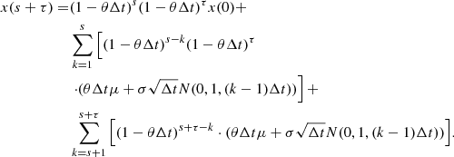 $$ \begin{aligned} x(s+\tau ) =& (1-\theta \Delta t)^{s}(1-\theta \Delta t)^{\tau }x(0)+ \\ &\sum _{k=1}^{s}\left[(1-\theta \Delta t)^{s-k}(1-\theta \Delta t)^{\tau }\right.\\ &\left. \cdot (\theta \Delta t \mu +\sigma \sqrt{\Delta t} N(0, 1, (k-1)\Delta t))\right]+ \\ &\sum _{k=s+1}^{s+\tau }{\left[(1-\theta \Delta t)^{s+\tau -k}\cdot (\theta \Delta t \mu +\sigma \sqrt{\Delta t} N(0, 1, (k-1)\Delta t))\right]}. \end{aligned} $$