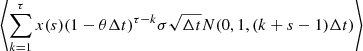 $$ \begin{aligned} \left\langle \sum _{k=1}^{\tau }{x(s) (1-\theta \Delta t)^{\tau -k} \sigma \sqrt{\Delta t} N(0, 1, (k+s-1)\Delta t)} \right\rangle \end{aligned} $$