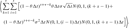 $$ \begin{aligned}&\Bigg \langle \sum _{k=1}^{\tau }{\sum _{i=1}^{s}{\Big [(1-\theta \Delta t)^{s+\tau -k}\theta \Delta t \sigma \sqrt{\Delta t} N(0, 1, (k+s-1)+ }}\\&\quad (1-\theta \Delta t)^{s+\tau -k} \sigma ^{2} \Delta t N(0, 1, (i-1)\Delta t) N(0, 1, (k+s-1)\Delta t\Big ] \Bigg \rangle . \end{aligned} $$