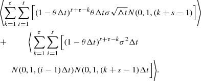$$ \begin{aligned}&\left\langle \sum _{k=1}^{\tau } \sum _{i=1}^{s} \Big [(1-\theta \Delta t)^{s+\tau -k}\theta \Delta t \sigma \sqrt{\Delta t} N(0, 1, (k+s-1)\Big ] \right\rangle \\&+\quad \qquad \Bigg \langle \sum _{k=1}^{\tau }\sum _{i=1}^{s}\Big [(1-\theta \Delta t)^{s+\tau -k} \sigma ^{2} \Delta t \\&\qquad N(0, 1, (i-1)\Delta t) N(0, 1, (k+s-1)\Delta t \Big ] \Bigg \rangle . \end{aligned} $$