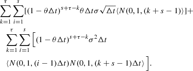 $$ \begin{aligned}&\sum _{k=1}^{\tau }\sum _{i=1}^{s}[(1-\theta \Delta t)^{s+\tau -k}\theta \Delta t \sigma \sqrt{\Delta t} \langle N(0, 1, (k+s-1)\rangle ] + \\&\quad \sum _{k=1}^{\tau }\sum _{i=1}^{s}\Big [(1-\theta \Delta t)^{s+\tau -k} \sigma ^{2} \Delta t \\&\quad \left\langle N(0, 1, (i-1)\Delta t) N(0, 1, (k+s-1)\Delta t \right\rangle \Big ] . \end{aligned} $$