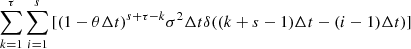 $$ \begin{aligned} \sum _{k=1}^{\tau }{\sum _{i=1}^{s}{[(1-\theta \Delta t)^{s+\tau -k} \sigma ^{2} \Delta t \delta ((k+s-1)\Delta t-(i-1)\Delta t)] }} \end{aligned} $$