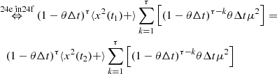 $$ \begin{aligned}&\overset{\text{24e} \text{ in} \text{ 24f}}{\Leftrightarrow } (1 - \theta \Delta t)^{\tau } \langle x^{2}(t_{1}) + \rangle \sum _{k=1}^{\tau }{\left[ (1-\theta \Delta t)^{\tau -k} \theta \Delta t \mu ^{2} \right]} = \\&\quad (1 - \theta \Delta t)^{\tau } \langle x^{2}(t_{2}) + \rangle \sum _{k=1}^{\tau }{\left[ (1-\theta \Delta t)^{\tau -k} \theta \Delta t \mu ^{2} \right]} \end{aligned} $$