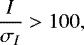 \begin{equation*}\frac{I}{\sigma_I} > 100, \end{equation*}