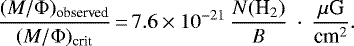 \begin{equation*} \frac{ (M/\Phi)_{\text{observed}} }{ (M/\Phi)_{\text{crit}} }\,{=}\,7.6 \times 10^{-21} \: \frac{N({\textrm{H}_2})}{B} \: \cdot \: \frac{\mu\text{G}}{\text{cm}^2}. \end{equation*}
